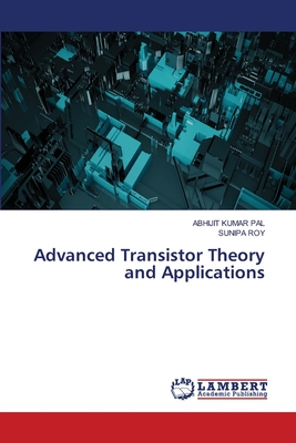 Advanced Transistor Theory and Applications - Pal, Abhijit Kumar, and Roy, Sunipa