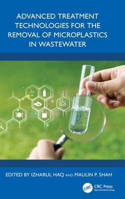Advanced Treatment Technologies for the Removal of Microplastics in Wastewater - Haq, Izharul (Editor), and Shah, Maulin P (Editor)