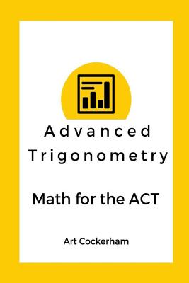 Advanced Trigonometry: Math for the ACT - Cockerham, Art