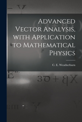 Advanced Vector Analysis, With Application to Mathematical Physics - Weatherburn, C E (Charles Ernest) B (Creator)