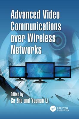 Advanced Video Communications over Wireless Networks - Zhu, Ce (Editor), and Li, Yuenan (Editor)