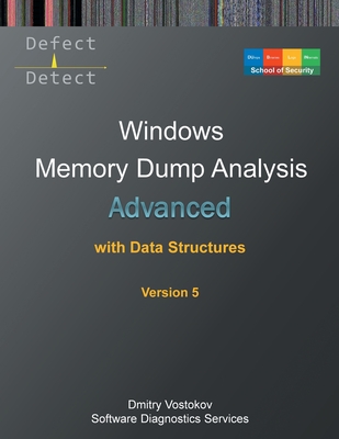 Advanced Windows Memory Dump Analysis with Data Structures: Training Course Transcript and WinDbg Practice Exercises with Notes, Fifth Edition - Vostokov, Dmitry, and Software Diagnostics Services, and Dublin School of Security