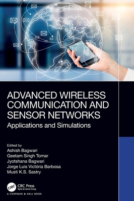 Advanced Wireless Communication and Sensor Networks: Applications and Simulations - Bagwari, Ashish (Editor), and Tomar, Geetam Singh (Editor), and Bagwari, Jyotshana (Editor)