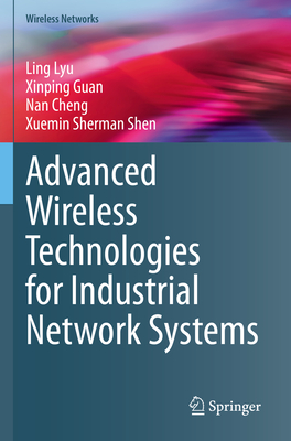 Advanced Wireless Technologies for Industrial Network Systems - Lyu, Ling, and Guan, Xinping, and Cheng, Nan