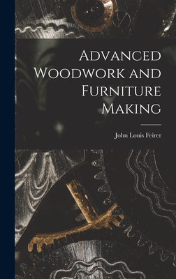 Advanced Woodwork and Furniture Making - Feirer, John Louis