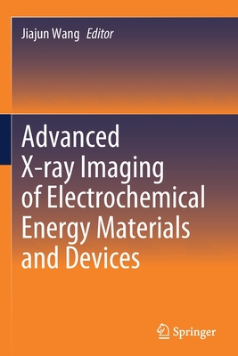 Advanced X-ray Imaging of Electrochemical Energy Materials and Devices - Wang, Jiajun (Editor)