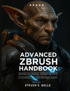 Advanced ZBrush Handbook: Master Sculpting, Detailing, and Innovation for the Modern Artist