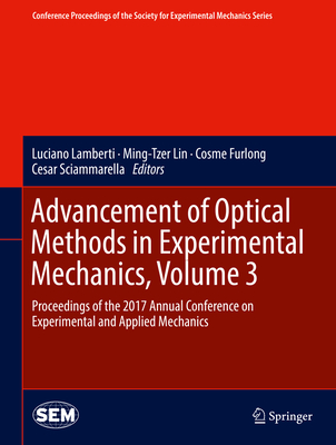 Advancement of Optical Methods in Experimental Mechanics, Volume 3: Proceedings of the 2017 Annual Conference on Experimental and Applied Mechanics - Lamberti, Luciano (Editor), and Lin, Ming-Tzer (Editor), and Furlong, Cosme (Editor)