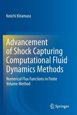 Advancement of Shock Capturing Computational Fluid Dynamics Methods: Numerical Flux Functions in Finite Volume Method - Kitamura, Keiichi