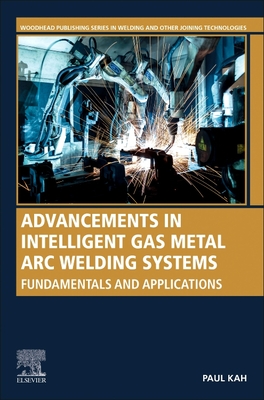 Advancements in Intelligent Gas Metal Arc Welding Systems: Fundamentals and Applications - Kah, Paul