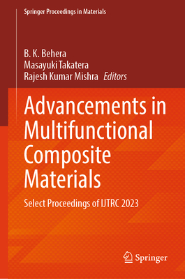 Advancements in Multifunctional Composite Materials: Select Proceedings of Ijtrc 2023 - Behera, B K (Editor), and Takatera, Masayuki (Editor), and Mishra, Rajesh Kumar (Editor)