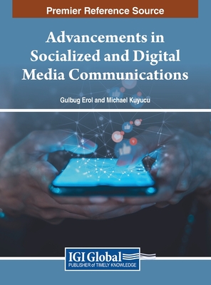 Advancements in Socialized and Digital Media Communications - Erol, Glbug (Editor), and Kuyucu, Michael (Editor)