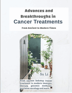 Advances and Breakthroughs in Cancer Treatments: From Ancient to Modern Times: From ancient Imhotep cancer treatments to modern immunotherapy, genomic medicine, precision oncology, and more...