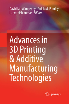 Advances in 3D Printing & Additive Manufacturing Technologies - Wimpenny, David Ian (Editor), and Pandey, Pulak M (Editor), and Kumar, L Jyothish (Editor)