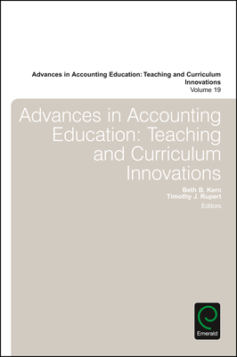 Advances in Accounting Education: Teaching and Curriculum Innovations - Rupert, Timothy J (Editor), and Kern, Beth B (Editor)