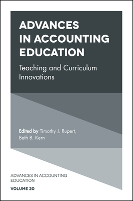 Advances in Accounting Education: Teaching and Curriculum Innovations - Rupert, Timothy J. (Editor), and Kern, Beth B. (Editor)