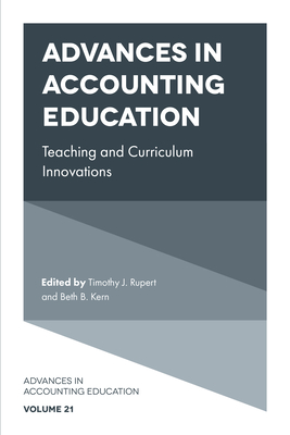 Advances in Accounting Education: Teaching and Curriculum Innovations - Rupert, Timothy J. (Editor), and Kern, Beth B. (Editor)