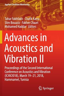 Advances in Acoustics and Vibration II: Proceedings of the Second International Conference on Acoustics and Vibration (Icav2018), March 19-21, 2018, Hammamet, Tunisia - Fakhfakh, Tahar (Editor), and Karra, Chafik (Editor), and Bouaziz, Slim (Editor)