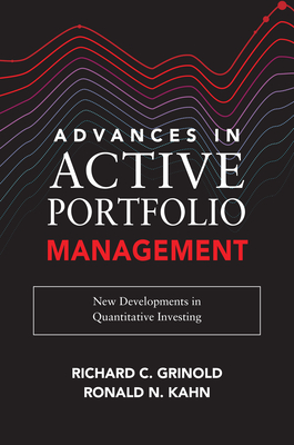 Advances in Active Portfolio Management: New Developments in Quantitative Investing - Grinold, Richard C, and Kahn, Ronald N