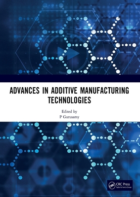 Advances in Additive Manufacturing Technologies: Proceedings of the International Conference on Advances in Additive Manufacturing Technologies - Gurusamy, P (Editor)