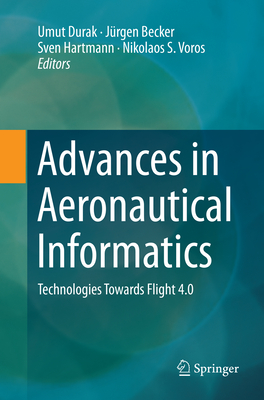 Advances in Aeronautical Informatics: Technologies Towards Flight 4.0 - Durak, Umut (Editor), and Becker, Jrgen (Editor), and Hartmann, Sven (Editor)