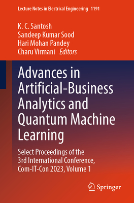 Advances in Artificial-Business Analytics and Quantum Machine Learning: Select Proceedings of the 3rd International Conference, Com-IT-Con 2023, Volume 1 - Santosh, KC (Editor), and Sood, Sandeep Kumar (Editor), and Pandey, Hari Mohan (Editor)