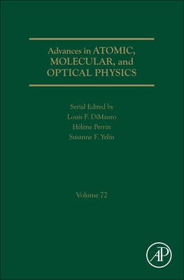 Advances in Atomic, Molecular, and Optical Physics: Volume 72 - Yelin, Susanne (Editor), and Dimauro, Louis F (Editor), and Perrin, Helene (Editor)
