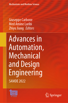 Advances in Automation, Mechanical and Design Engineering: SAMDE 2022 - Carbone, Giuseppe (Editor), and Laribi, Med Amine (Editor), and Jiang, Zhiyu (Editor)