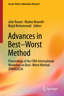 Advances in Best-Worst Method: Proceedings of the Fifth International Workshop on Best-Worst Method (Bwm2024) - Rezaei, Jafar (Editor), and Brunelli, Matteo (Editor), and Mohammadi, Majid (Editor)