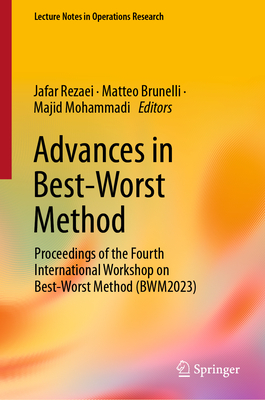 Advances in Best-Worst Method: Proceedings of the Fourth International Workshop on Best-Worst Method (BWM2023) - Rezaei, Jafar (Editor), and Brunelli, Matteo (Editor), and Mohammadi, Majid (Editor)