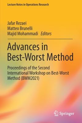 Advances in Best-Worst Method: Proceedings of the Second International Workshop on Best-Worst Method (BWM2021) - Rezaei, Jafar (Editor), and Brunelli, Matteo (Editor), and Mohammadi, Majid (Editor)