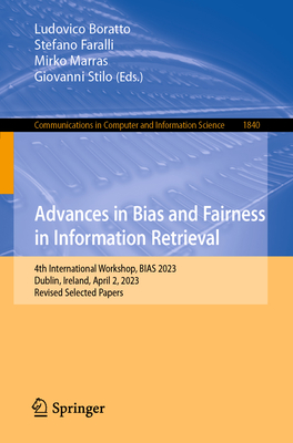 Advances in Bias and Fairness in Information Retrieval: 4th International Workshop, BIAS 2023, Dublin, Ireland, April 2, 2023, Revised Selected Papers - Boratto, Ludovico (Editor), and Faralli, Stefano (Editor), and Marras, Mirko (Editor)