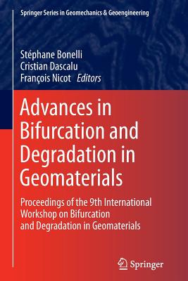 Advances in Bifurcation and Degradation in Geomaterials: Proceedings of the 9th International Workshop on Bifurcation and Degradation in Geomaterials - Bonelli, Stphane (Editor), and Dascalu, Cristian (Editor), and Nicot, Franois (Editor)