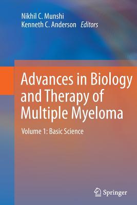 Advances in Biology and Therapy of Multiple Myeloma: Volume 1: Basic Science - Munshi, Nikhil C, MD (Editor), and Anderson, Kenneth C (Editor)