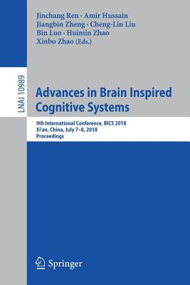 Advances in Brain Inspired Cognitive Systems: 9th International Conference, Bics 2018, Xi'an, China, July 7-8, 2018, Proceedings - Ren, Jinchang (Editor), and Hussain, Amir (Editor), and Zheng, Jiangbin (Editor)