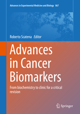 Advances in Cancer Biomarkers: From biochemistry to clinic for a critical revision - Scatena, Roberto (Editor)