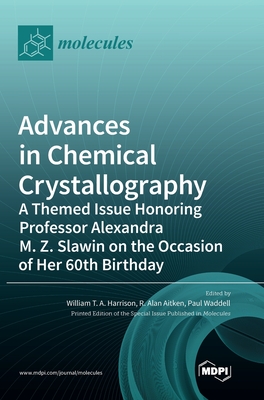 Advances in Chemical Crystallography: A Themed Issue Honoring Professor Alexandra M. Z. Slawin on the Occasion of Her 60th Birthday - Harrison, William T a (Editor), and Aitken, Alan (Editor), and Waddell, Paul (Editor)