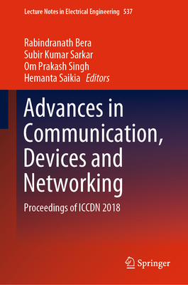Advances in Communication, Devices and Networking: Proceedings of ICCDN 2018 - Bera, Rabindranath (Editor), and Sarkar, Subir Kumar (Editor), and Singh, Om Prakash (Editor)