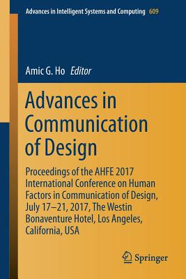 Advances in Communication of Design: Proceedings of the AHFE 2017 International Conference on Human Factors in Communication of Design, July 17-21, 2017, The Westin Bonaventure Hotel, Los Angeles, California, USA - Ho, Amic G. (Editor)