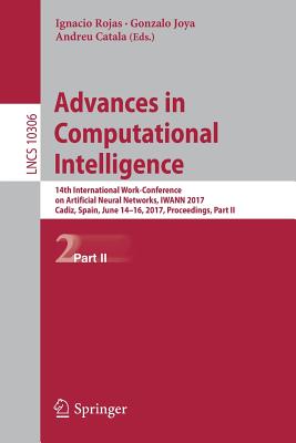 Advances in Computational Intelligence: 14th International Work-Conference on Artificial Neural Networks, Iwann 2017, Cadiz, Spain, June 14-16, 2017, Proceedings, Part II - Rojas, Ignacio (Editor), and Joya, Gonzalo (Editor), and Catala, Andreu (Editor)