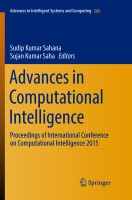 Advances in Computational Intelligence: Proceedings of International Conference on Computational Intelligence 2015 - Sahana, Sudip Kumar (Editor), and Saha, Sujan Kumar (Editor)