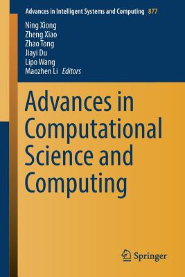 Advances in Computational Science and Computing - Xiong, Ning (Editor), and Xiao, Zheng (Editor), and Tong, Zhao (Editor)