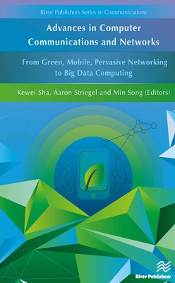 Advances in Computer Communications and Networks From Green, Mobile, Pervasive Networking to Big Data Computing - Sha, Kewei (Editor), and Striegel, Aaron (Editor), and Song, Min (Editor)