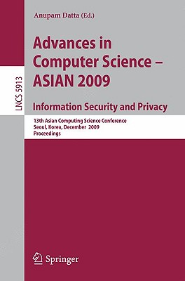 Advances in Computer Science, Information Security and Privacy: 13th Asian Computing Science Conference, Seoul, Korea, December 14-16, 2009, Proceedings - Datta, Anupam (Editor)