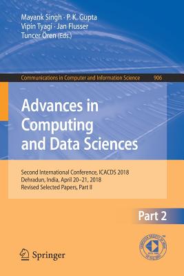 Advances in Computing and Data Sciences: Second International Conference, Icacds 2018, Dehradun, India, April 20-21, 2018, Revised Selected Papers, Part II - Singh, Mayank (Editor), and Gupta, P K (Editor), and Tyagi, Vipin (Editor)