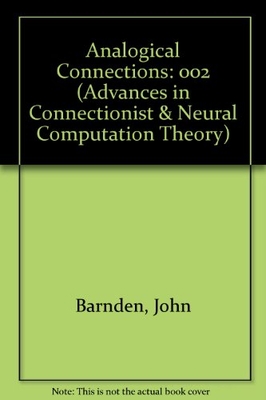 Advances in Connectionist and Neural Computation Theory Vol. 2: Volume Two: Analogical Connections - Barnden, John A. (Editor), and Holyoak, Keith J. (Editor)