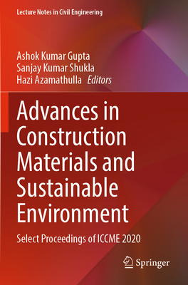 Advances in Construction Materials and Sustainable Environment: Select Proceedings of ICCME 2020 - Gupta, Ashok Kumar (Editor), and Shukla, Sanjay Kumar (Editor), and Azamathulla, Hazi (Editor)