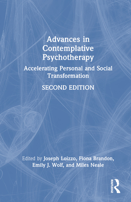 Advances in Contemplative Psychotherapy: Accelerating Personal and Social Transformation - Loizzo, Joseph (Editor), and Brandon, Fiona (Editor), and Wolf, Emily J (Editor)
