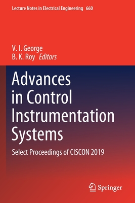 Advances in Control Instrumentation Systems: Select Proceedings of Ciscon 2019 - George, V I (Editor), and Roy, B K (Editor)