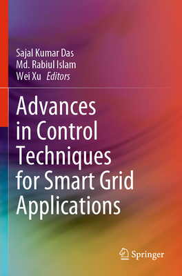 Advances in Control Techniques for Smart Grid Applications - Das, Sajal Kumar (Editor), and Islam, Md. Rabiul (Editor), and Xu, Wei (Editor)